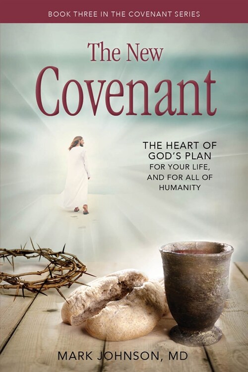 The New Covenant: The Heart of Gods Plan for Your Life, and for All of Humanity (Paperback)