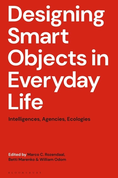 Designing Smart Objects in Everyday Life : Intelligences, Agencies, Ecologies (Hardcover)