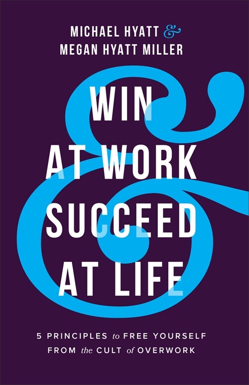 Win at Work and Succeed at Life : 5 Principles to Free Yourself from the Cult of Overwork (Paperback, ITPE)