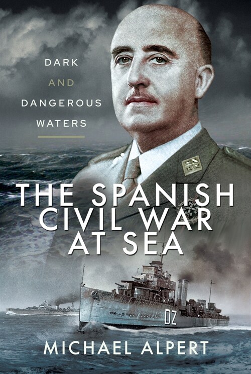 The Spanish Civil War at Sea : Dark and Dangerous Waters (Hardcover)