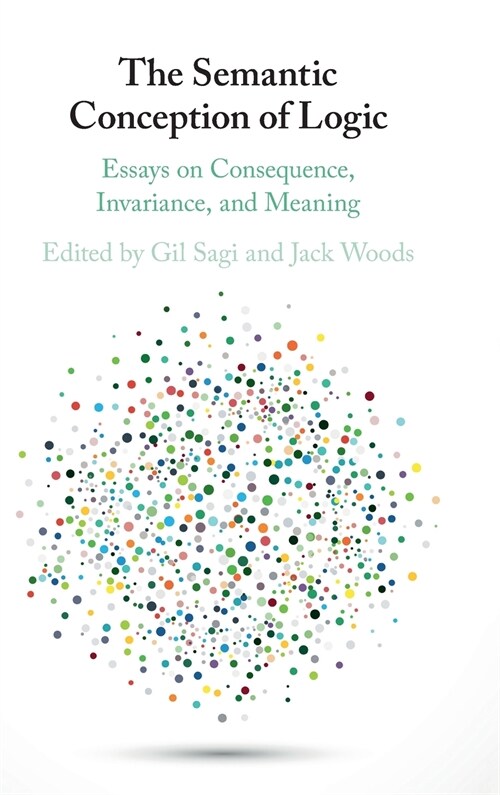 The Semantic Conception of Logic : Essays on Consequence, Invariance, and Meaning (Hardcover)