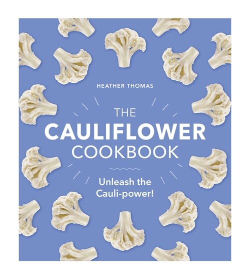 The Cauliflower Cookbook : Unleash the Cauli-power! (Hardcover)