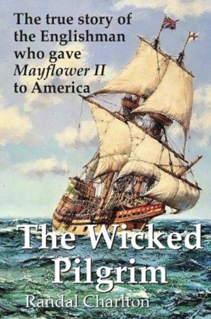 The Wicked Pilgrim : The true story of the Englishman who gave Mayflower II to America (Paperback)