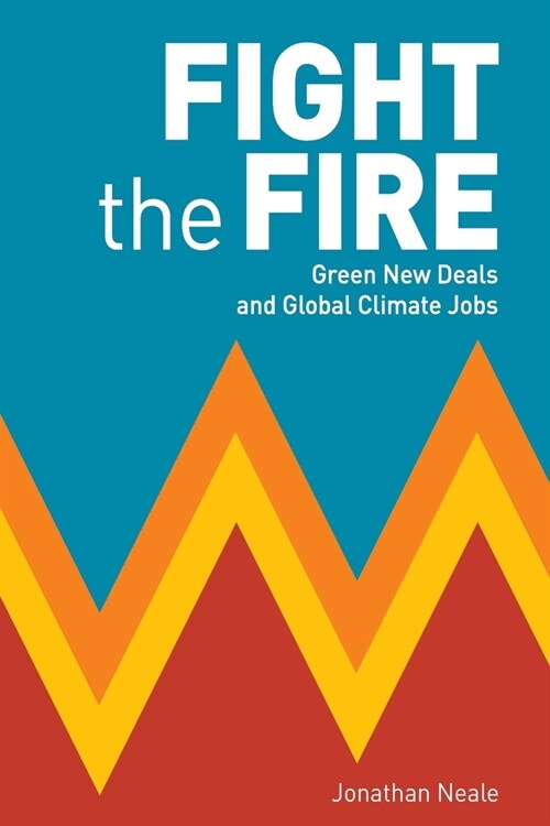 Fight the Fire : Green New Deals and Global Climate Jobs (Paperback)