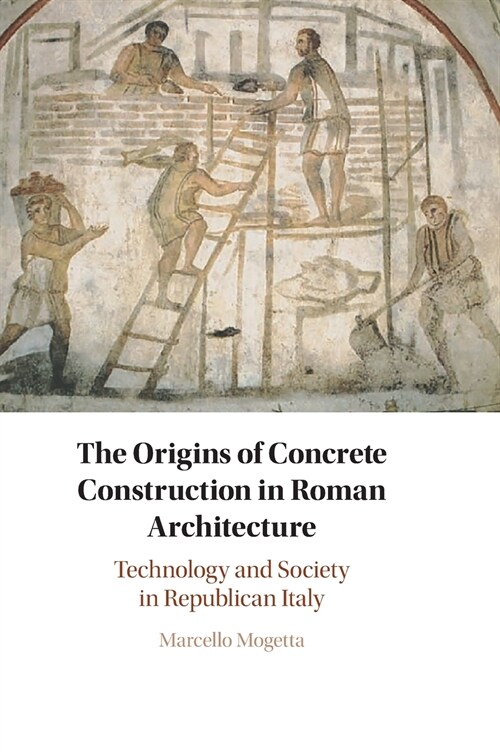 The Origins of Concrete Construction in Roman Architecture : Technology and Society in Republican Italy (Hardcover)