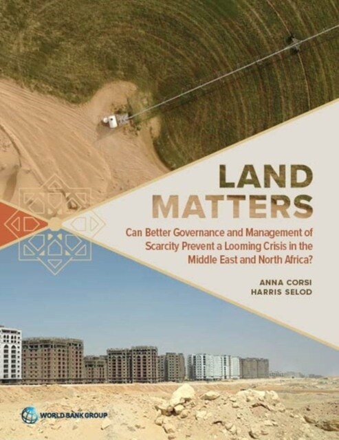 Land Matters: Can Better Governance and Management of Scarcity Prevent a Looming Crisis in the Middle East and North Africa? (Paperback)