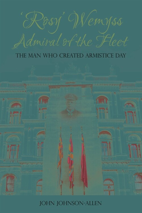 Rosy Wemyss, Admiral of the Fleet: the Man who created Armistice Day (Paperback)