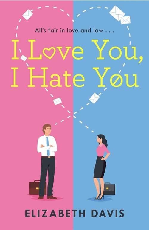 I Love You, I Hate You : Alls fair in love and law in this irresistible enemies-to-lovers rom-com! (Paperback)