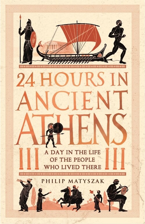 24 Hours in Ancient Athens : A Day in the Life of the People Who Lived There (Paperback)