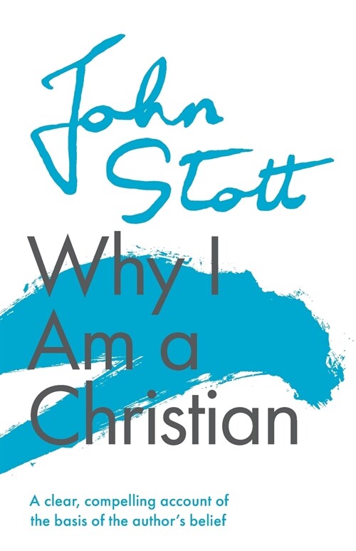 Why I am a Christian : A Clear, Compelling Account Of The Basis Of The Authors Belief (Paperback)