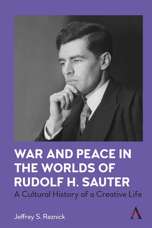 War and Peace in the Worlds of Rudolf H. Sauter : A Cultural History of a Creative Life (Hardcover)
