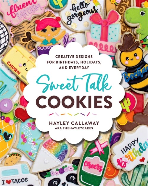 Sweet Talk Cookies: Creative Designs for Birthdays, Holidays, and Everyday (Hardcover)