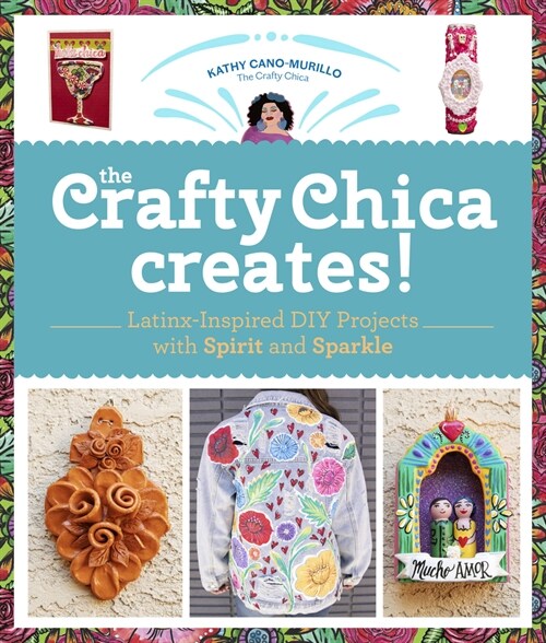 The Crafty Chica Creates!: Latinx-Inspired DIY Projects with Spirit and Sparkle (Paperback)