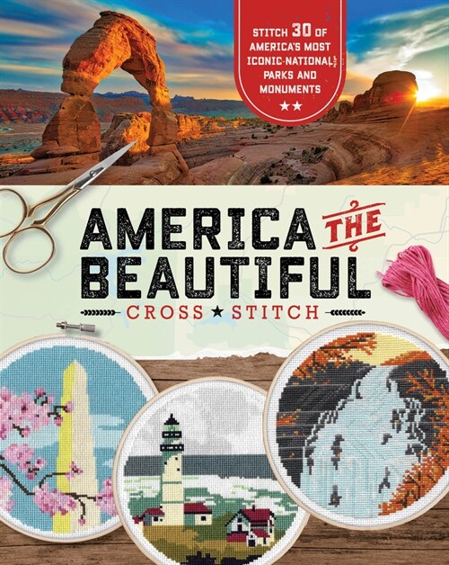 America the Beautiful Cross Stitch: Stitch 30 of Americas Most Iconic National Parks and Monuments (Paperback)