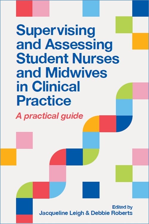 Supervising and Assessing Student Nurses and Midwives in Clinical Practice : A practical guide (Paperback)