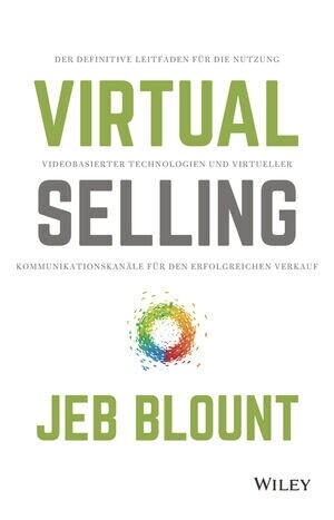Virtual Selling : Der definitive Leitfaden fur die Nutzung videobasierter Technologie und virtueller Kommunikationskanale fur den erfolgreichen Verkau (Hardcover)