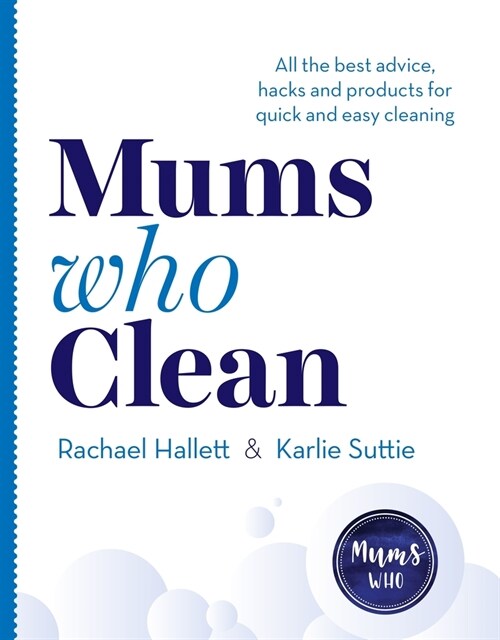 Mums Who Clean: All the Best Advice, Hacks and Products for Quick and Easy Cleaning (Paperback)