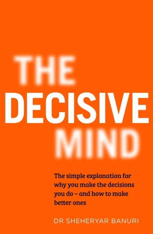 The Decisive Mind : How to Make the Right Choice Every Time (Hardcover)