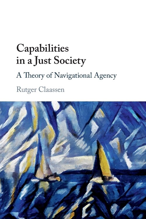 Capabilities in a Just Society : A Theory of Navigational Agency (Paperback)