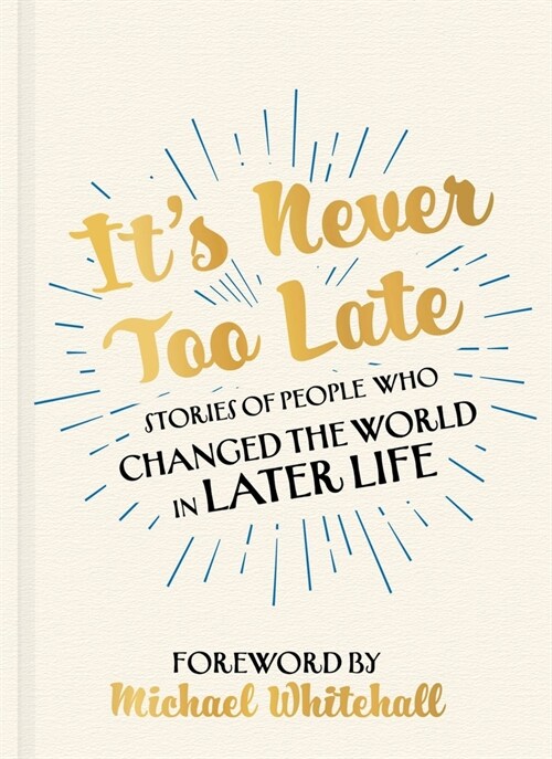 Its Never Too Late : The Joe Biden Effect - Stories of People Who Changed the World in Later Life –  Foreword by Michael Whitehall (Paperback)