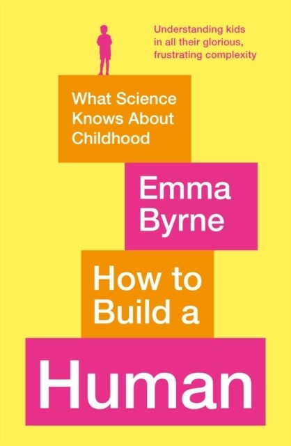 How to Build a Human : What Science Knows About Childhood (Paperback, Main)