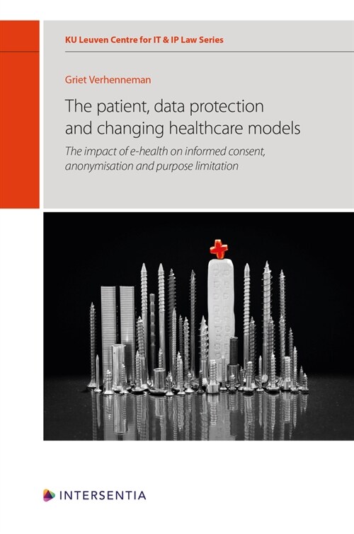 The Patient, Data Protection and Changing Healthcare Models, 12 : The Impact of E-Health on Informed Consent, Anonymisation and Purpose Limitation (Hardcover)
