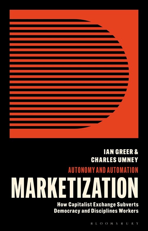 Marketization : How Capitalist Exchange Disciplines Workers and Subverts Democracy (Paperback)