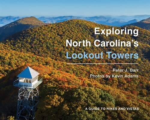 Exploring North Carolinas Lookout Towers: A Guide to Hikes and Vistas (Paperback)