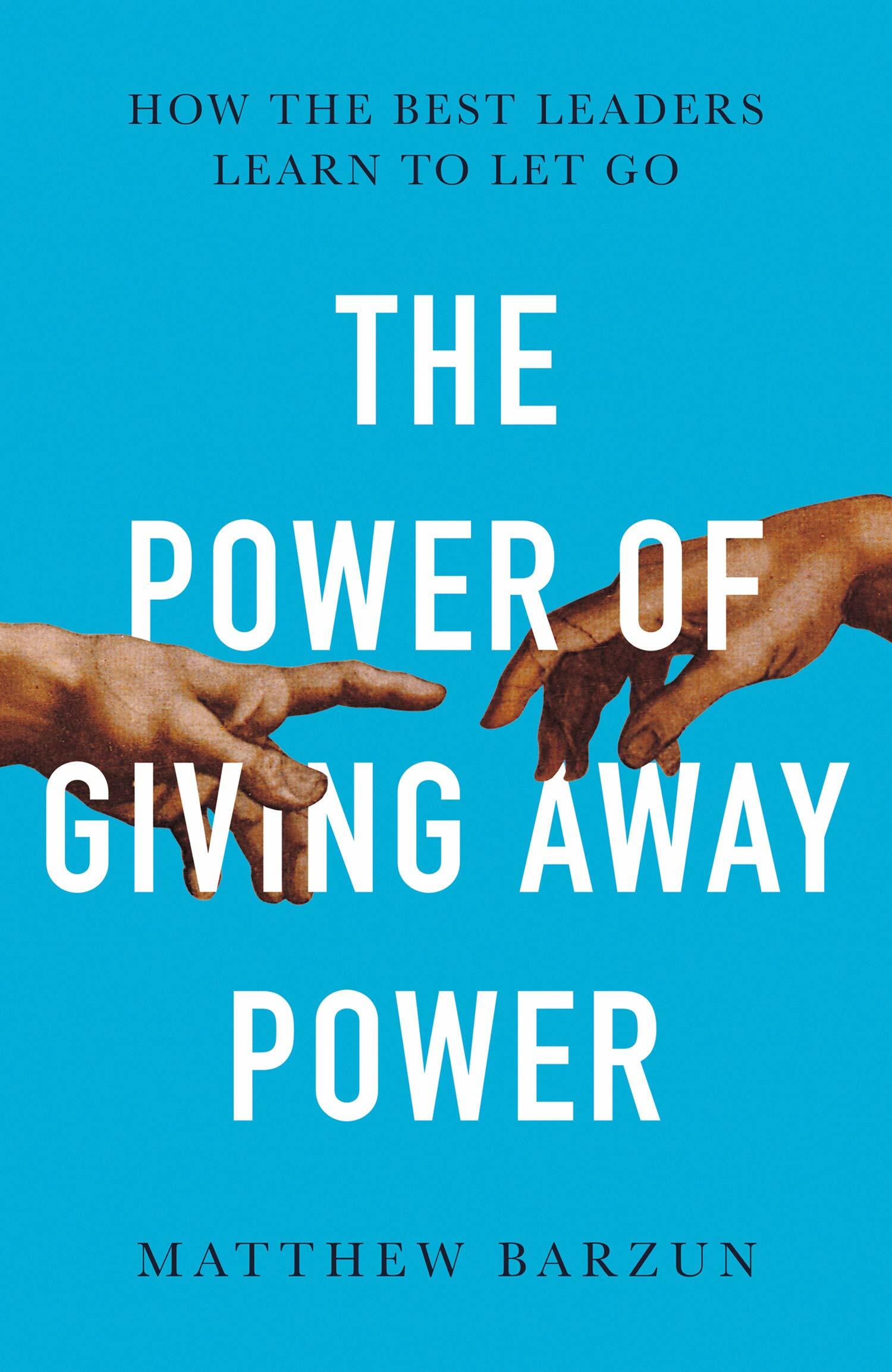 The Power of Giving Away Power : How the Best Leaders Learn to Let Go (Hardcover)