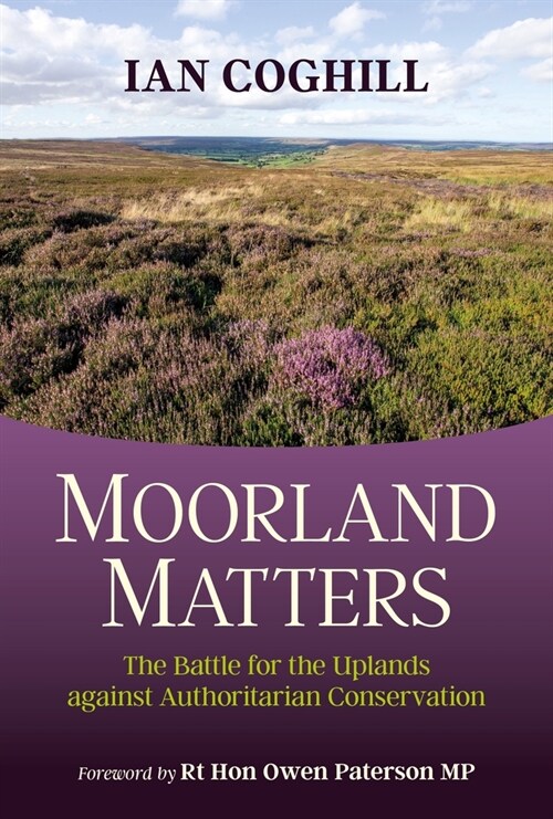 Moorland Matters : The Battle for the Uplands against Authoritarian Conservation (Hardcover)