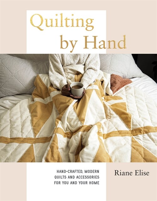 Quilting by Hand : Hand-Crafted, Modern Quilts and Accessories for You and Your Home (Hardcover)