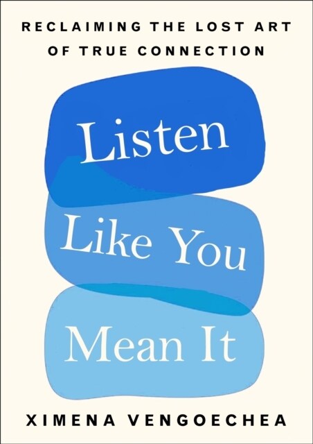 Listen Like You Mean It : Reclaiming the Lost Art of True Connection (Hardcover)