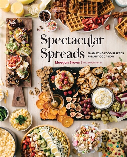 Spectacular Spreads: 50 Amazing Food Spreads for Any Occasion (Hardcover)