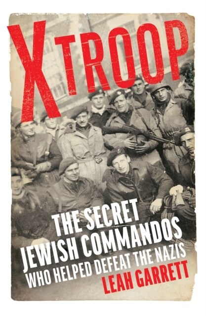 X Troop : The Secret Jewish Commandos Who Helped Defeat the Nazis (Hardcover)