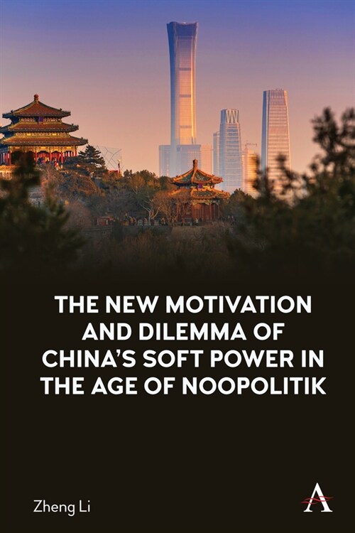 The New Motivation and Dilemma of Chinas Soft Power in the Age of Noopolitik (Hardcover)