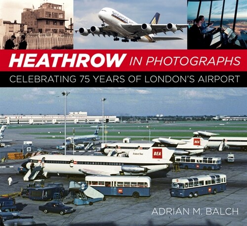 Heathrow in Photographs : Celebrating 75 Years of Londons Airport (Paperback, 2 ed)