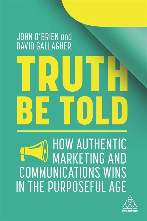 Truth Be Told : How Authentic Marketing and Communications Wins in the Purposeful Age (Paperback)
