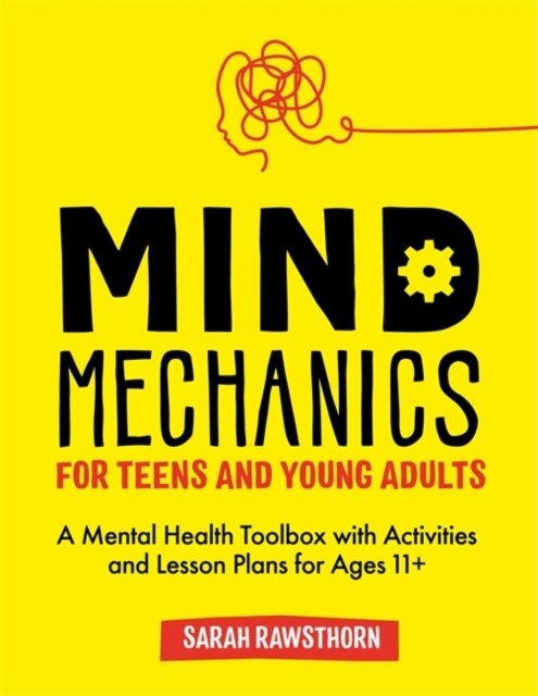 Mind Mechanics for Teens and Young Adults : A Mental Health Toolbox with Activities and Lesson Plans for Ages 11+ (Paperback)