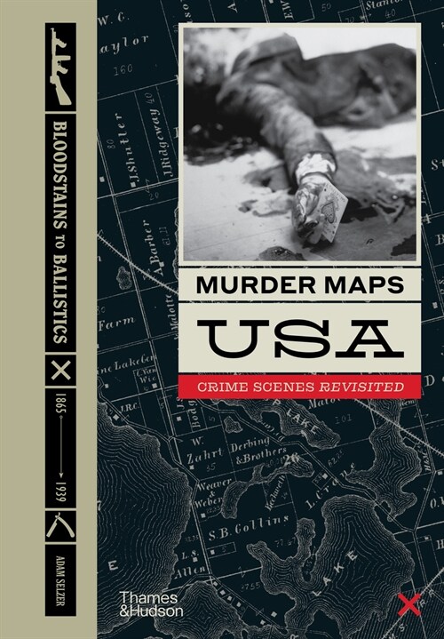 Murder Maps USA : Crime Scenes Revisited, Bloodstains to Ballistics (Hardcover)