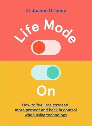 Life Mode on: How to Feel Less Stressed, More Present and Back in Control When Using Technology (Hardcover)