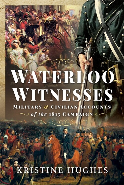 Waterloo Witnesses : Military and Civilian Accounts of the 1815 Campaign (Hardcover)