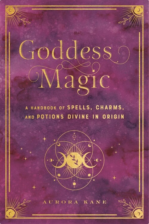 Goddess Magic: A Handbook of Spells, Charms, and Rituals Divine in Origin (Hardcover)