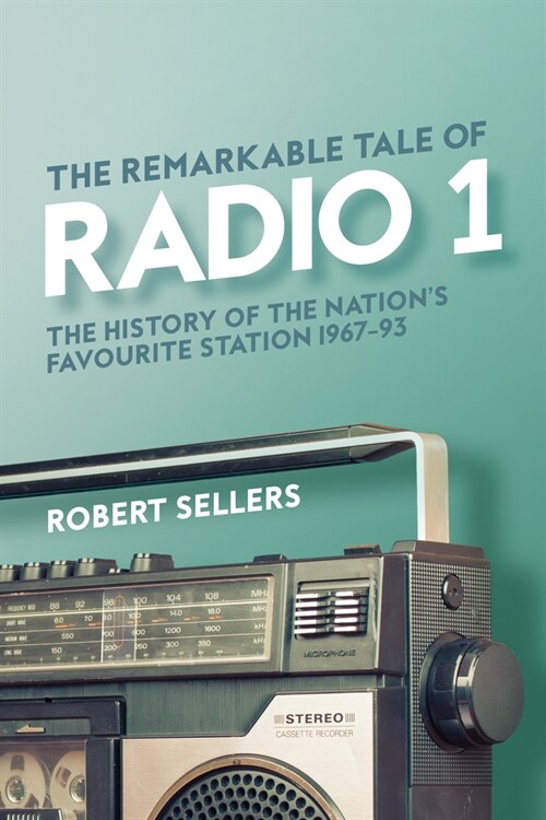 The Remarkable Tale of Radio 1 : The History of the Nations Favourite Station, 1967-95 (Hardcover)