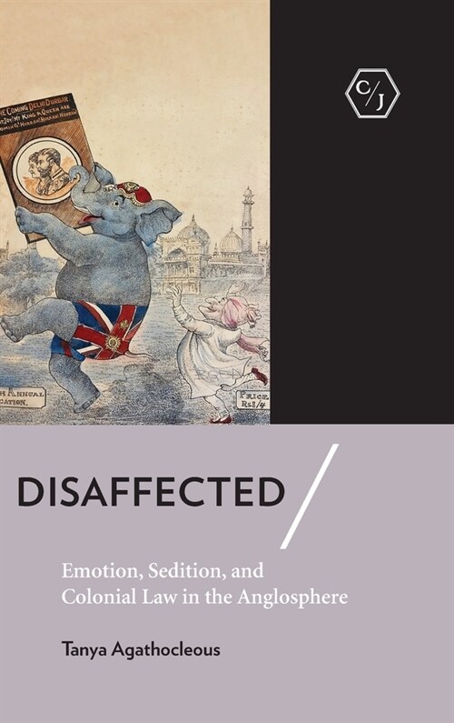Disaffected: Emotion, Sedition, and Colonial Law in the Anglosphere (Hardcover)