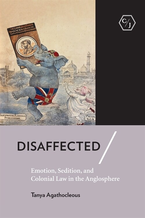 Disaffected: Emotion, Sedition, and Colonial Law in the Anglosphere (Paperback)