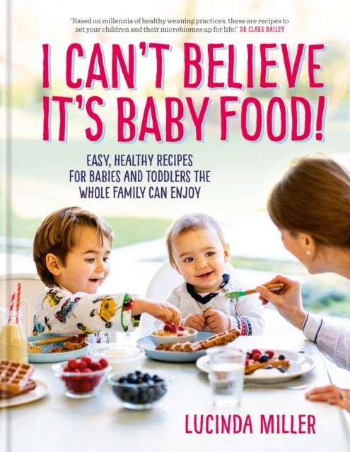 I Cant Believe Its Baby Food! : Easy, healthy recipes for babies and toddlers that the whole family can enjoy (Hardcover)
