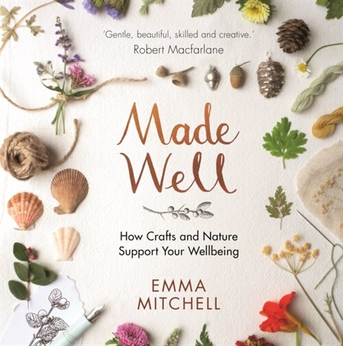 Made Well : How Nature and Crafts Support Your Wellbeing (Hardcover)
