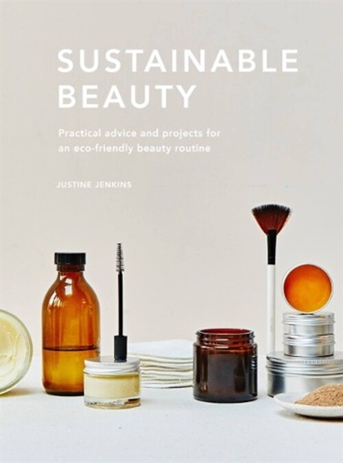 Sustainable Beauty : Practical advice and projects for an eco-conscious beauty routine (Hardcover)
