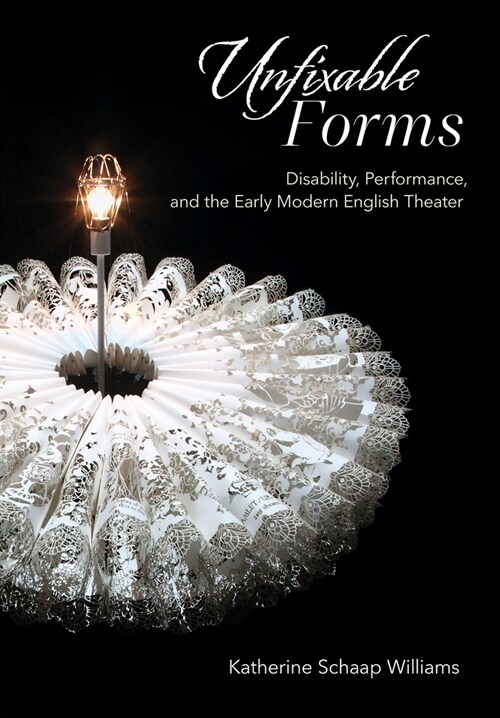 Unfixable Forms: Disability, Performance, and the Early Modern English Theater (Hardcover)