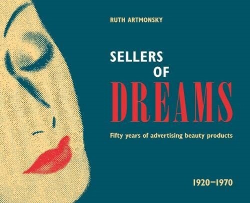 Sellers of Dreams : Fifty years of the advertising of beauty products 1920-1970 (Paperback)